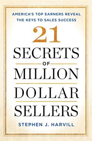 21 Secrets of Million Dollar Sellers America s Top Earners Reveal the Keys to Sales Success Book by Stephen J. Harvill
